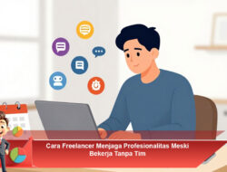 Cara Freelancer Menjaga Profesionalitas Meski Bekerja Tanpa Tim