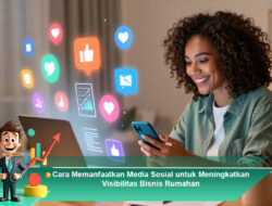 Cara Memanfaatkan Media Sosial untuk Meningkatkan Visibilitas Bisnis Rumahan