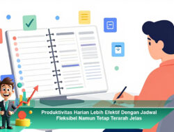 Produktivitas Harian Lebih Efektif Dengan Jadwal Fleksibel Namun Tetap Terarah Jelas