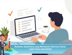 Rutinitas Sederhana yang Membantu Aktivitas Harian Lebih Fokus dan Efektif