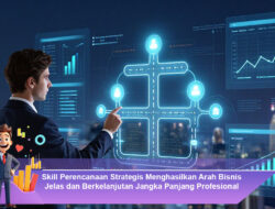 Skill Perencanaan Strategis Menghasilkan Arah Bisnis Jelas dan Berkelanjutan Jangka Panjang Profesional