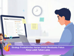 Strategi Produktivitas Harian Untuk Membantu Fokus Kerja Lebih Tahan Lama