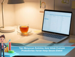 Tips Menyusun Rutinitas Sore Untuk Evaluasi Produktivitas Harian Kerja Secara Efektif
