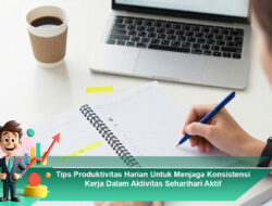 Tips Produktivitas Harian Untuk Menjaga Konsistensi Kerja Dalam Aktivitas Seharihari Aktif