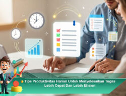 Tips Produktivitas Harian Untuk Menyelesaikan Tugas Lebih Cepat Dan Lebih Efisien