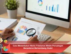 Cara Menentukan Niche Freelance Minim Persaingan Berpotensi Berkembang Stabil
