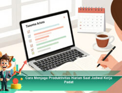 Cara Menjaga Produktivitas Harian Saat Jadwal Kerja Padat