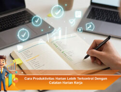 Cara Produktivitas Harian Lebih Terkontrol Dengan Catatan Harian Kerja