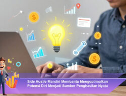Side Hustle Mandiri Membantu Mengoptimalkan Potensi Diri Menjadi Sumber Penghasilan Nyata