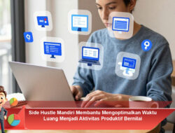 Side Hustle Mandiri Membantu Mengoptimalkan Waktu Luang Menjadi Aktivitas Produktif Bernilai