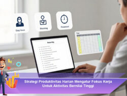 Strategi Produktivitas Harian Mengatur Fokus Kerja Untuk Aktivitas Bernilai Tinggi