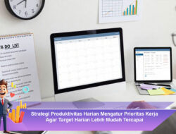 Strategi Produktivitas Harian Mengatur Prioritas Kerja Agar Target Harian Lebih Mudah Tercapai