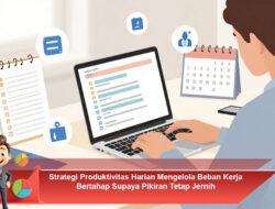 Strategi Produktivitas Harian Mengelola Beban Kerja Bertahap Supaya Pikiran Tetap Jernih